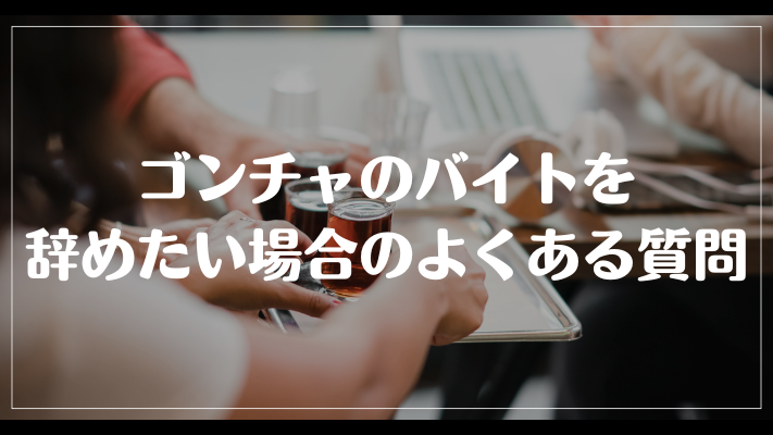 ゴンチャのバイトを辞めたい場合のよくある質問