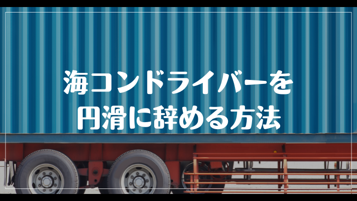 海コンドライバーを円滑に辞める方法