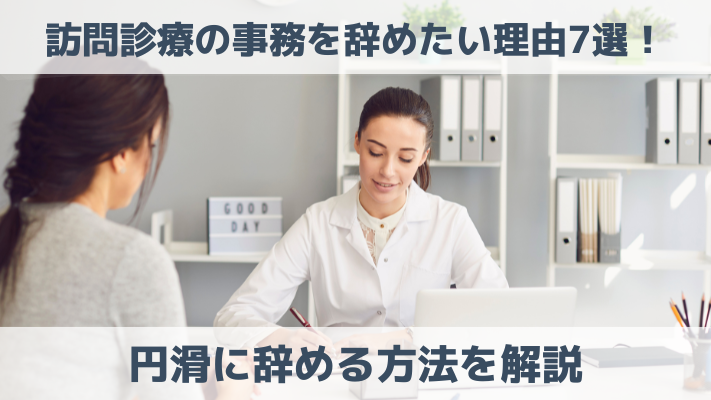 訪問診療の事務を辞めたい理由7選！円滑に辞める方法を解説